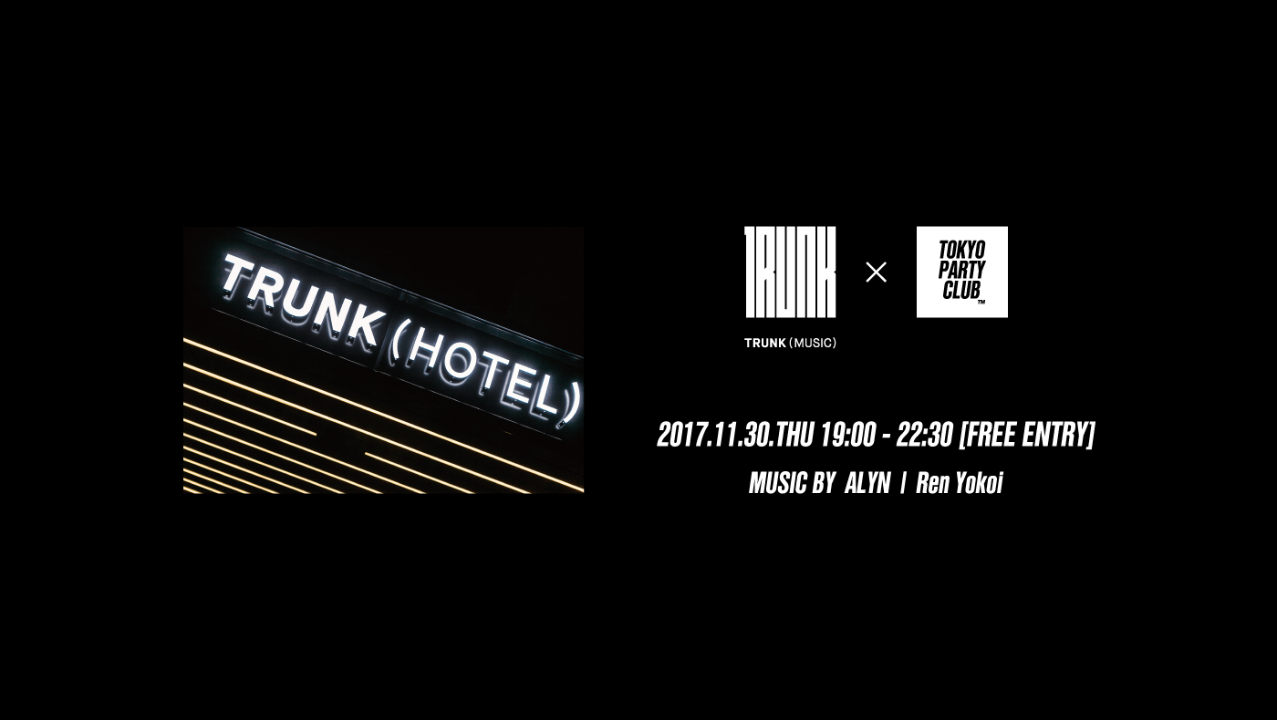 2017.11.30 TRUNK(MUSIC) × TOKYO PARTY CLUB