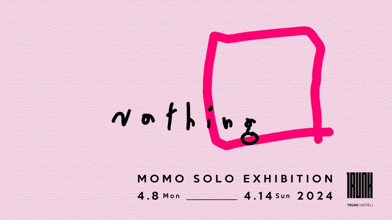 MOMO EXHIBITION “ Nothing “
